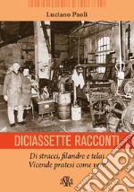 Diciassette racconti. Di stracci, filandre e telai. Vicende pratesi come vere libro