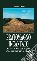 Pratomagno incantato. La favola del bosco magico, del pastore sognatore e poeta