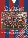 Una stagione da incorniciare. 1983-1984. Lo storico trionfo in Campionato e in Coppa Italia dell'Aquila Montevarchi 1902 libro