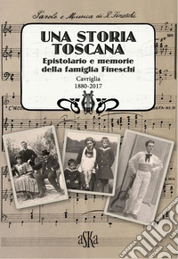 Una storia Toscana. Epistolario e memorie della famiglia Fineschi. Cavriglia 1880-2017 libro