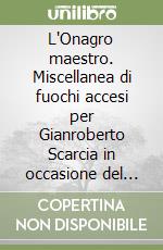 L'Onagro maestro. Miscellanea di fuochi accesi per Gianroberto Scarcia in occasione del suo LXX sadè libro