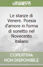 Le stanze di Venere. Poesia d'amore in forma di sonetto nel Novecento italiano libro