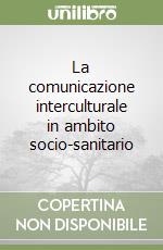 La comunicazione interculturale in ambito socio-sanitario libro