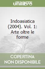 Indoasiatica (2004). Vol. 1: Arte oltre le forme libro