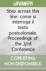 Step across this line: come si interroga il testo postcoloniale. Proceedings of the 3/rd Conference libro