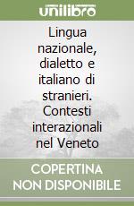 Lingua nazionale, dialetto e italiano di stranieri. Contesti interazionali nel Veneto