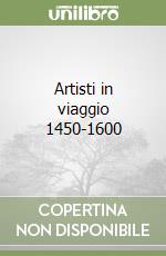 Artisti in viaggio 1450-1600 libro