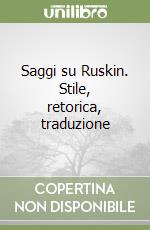 Saggi su Ruskin. Stile, retorica, traduzione libro