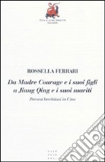 Da Madre Courage e i suoi figli a Jiang Qing e i suoi mariti. Percorsi brechtiani in Cina libro