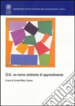 CLIL: un nuovo ambiente di apprendimento. Sviluppi e riflessioni sull'uso veicolare di una lingua seconda straniera libro