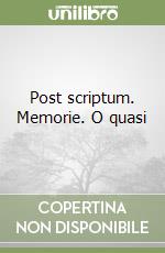 Post scriptum. Memorie. O quasi libro