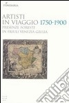 Artisti in viaggio 1750-1900. Presenze foreste in Friuli Venezia Giulia libro