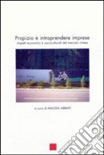 Propizio è intraprendere imprese. Aspetti economici e socioculturali del mercato cinese libro