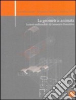 La geometria animata. Lezioni multimediali di geometria descrittiva. Con DVD