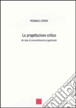 La progettazione critica. Un tipo di procedimento progettuale libro