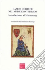 L'amor cortese nel Medioevo tedesco. Introduzione al Minnesang