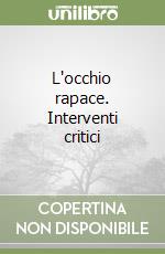 L'occhio rapace. Interventi critici libro