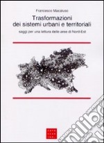 Trasformazioni dei sistemi urbani e territoriali. Saggi per una lettura delle aree di Nord-Est libro