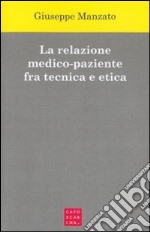 La relazione medico-paziente fra tecnica e etica libro