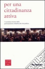 Per una cittadinanza attiva. 7 contributi al tema della partecipazione cittadina alla vita politica libro