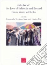 Beta Israel: the jews of Ethiopia and beyond. History, identity and borders libro