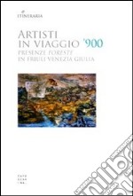 Artisti in viaggio '900. Presenze «foreste» in Friuli Venezia Giulia libro