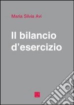 Il bilancio d'esercizio. Principi di redazione, norme civilistiche e principi contabili OIC