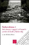 Tarkovskiana. Vol. 1: Arti cinema e oggetti nel mondo poetico di Andrej Tarkovskij libro