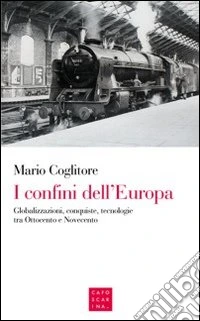 I confini dell'Europa. Globalizzazioni, conquiste, tecnologie tra Ottocento e Novecento