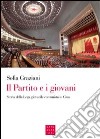 Il partito e i giovani. Storia della Lega giovanile comunista in Cina libro