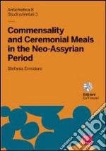 Commensality and ceremonial meals in the neo-assyrian period. Ediz. italiana e inglese