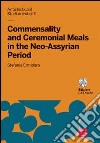 Commensality and ceremonial meals in the neo-assyrian period. Ediz. italiana e inglese libro