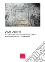 Vaghi labirinti. Intorno a Gottfried W. Leibniz e Italo Calvino libro