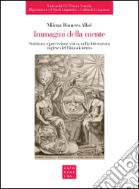 Immagini della mente. Scrittura e percezione visiva nella letteratura inglese del Rinascimento libro