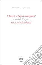 Elementi di project management e modelli di report per le aziende culturali libro