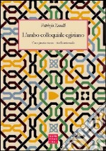 L'arabo colloquiale egiziano. Corso pratico-teorico. Livello intermedio libro