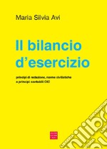 Il bilancio d'esercizio. Principi di redazione, norme civilistiche e principi contabili OIC