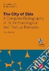 The city of Ebla. A complete bibliography of its archaeological and textual remains. Ediz. italiana e inglese libro