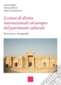 Lezioni di diritto internazionale ed europeo del patrimonio culturale. Protezione e salvaguardia libro