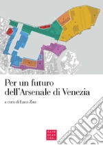 Per un futuro dell'Arsenale di Venezia. Atti del convegno (Venezia, 2 maggio 2017) libro