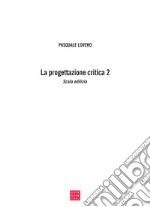 La progettazione critica. Un tipo di procedimento progettuale. Vol. 2 libro