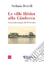 Le ville Hériot alla Giudecca. Una storia europea del Novecento