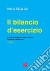 Il bilancio d'esercizio. Principi di redazione, norme civilistiche e principi contabili OIC libro