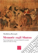 Memorie sugli shatuo. Fonti, interpretazioni e retroterra culturale di comunità militari nel declino dei Tang libro