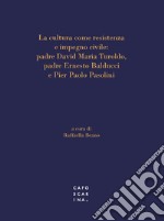 La cultura come resistenza e impegno civile: padre David Maria Turoldo, padre Ernesto Balducci e Pier Paolo Pasolini