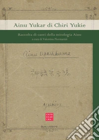 Ainu yukar di chiri yukie. Raccolta di canti della mitologia ainu libro