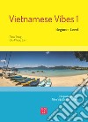 Vietnamese Vibes 1. Beginner level. Ediz. bilingue libro