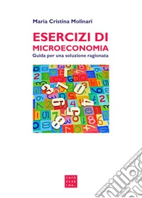 Esercizi di microeconomia. Guida per una soluzione ragionata libro