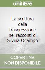 La scrittura della trasgressione nei racconti di Silvina Ocampo libro