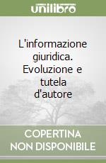 L'informazione giuridica. Evoluzione e tutela d'autore libro